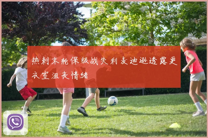 热刺末轮保级战失利麦迪逊透露更衣室沮丧情绪