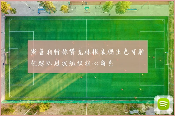 斯普利特称赞克林根表现出色可胜任球队进攻组织核心角色